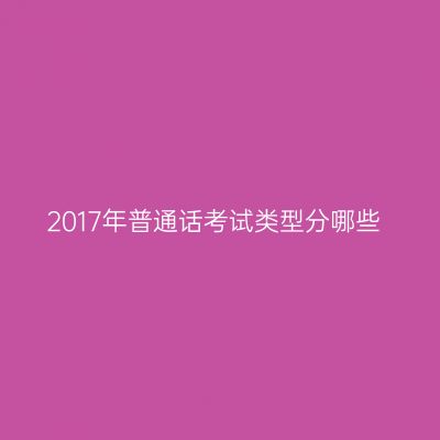 2017年普通话考试类型分哪些
