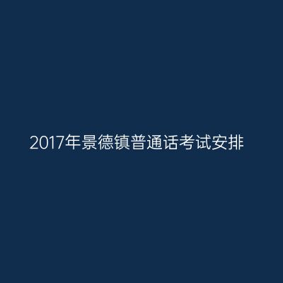 2017年景德镇普通话考试安排