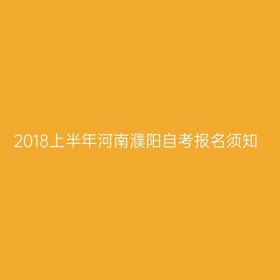 2018上半年河南濮阳自考报名须知