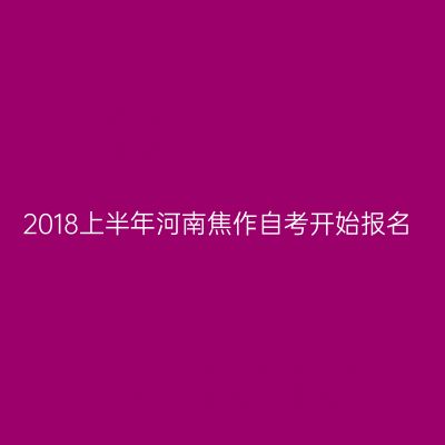 2018上半年河南焦作自考开始报名