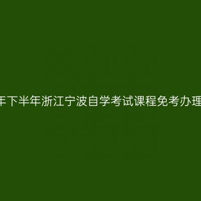 2018年下半年浙江宁波自学考试课程免考办理通知