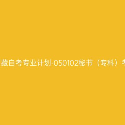 2018年西藏自考专业计划-050102秘书（专科）考试课程