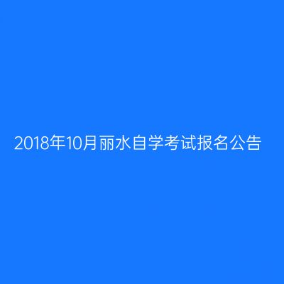 2018年10月丽水自学考试报名公告