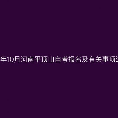 2018年10月河南平顶山自考报名及有关事项通知