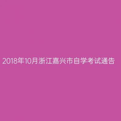 2018年10月浙江嘉兴市自学考试通告