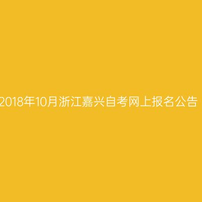 2018年10月浙江嘉兴自考网上报名公告