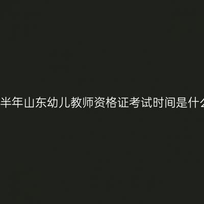 2018上半年山东幼儿教师资格证考试时间是什么时候