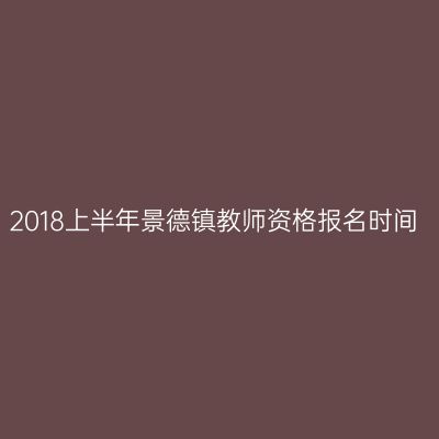 2018上半年景德镇教师资格报名时间