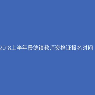 2018上半年景德镇教师资格证报名时间