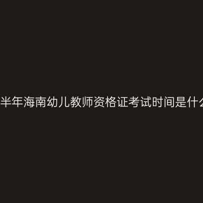 2018上半年海南幼儿教师资格证考试时间是什么时候