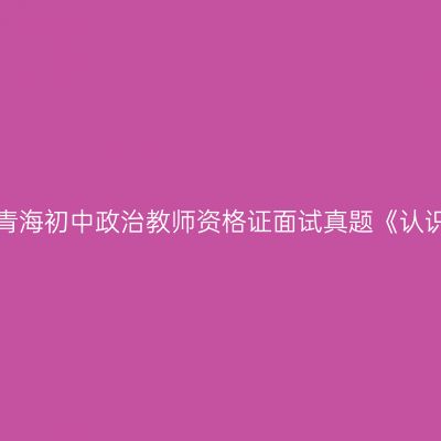2018上半年青海初中政治教师资格证面试真题《认识国家利益》