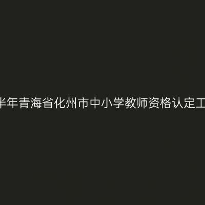 2018上半年青海省化州市中小学教师资格认定工作通知