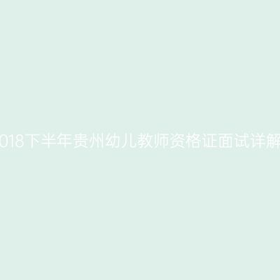 2018下半年贵州幼儿教师资格证面试详解