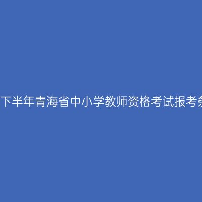 2018下半年青海省中小学教师资格考试报考条件