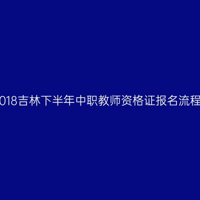 2018吉林下半年中职教师资格证报名流程