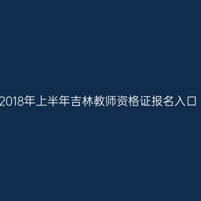 2018年上半年吉林教师资格证报名入口