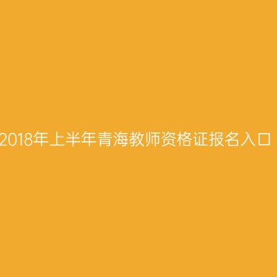2018年上半年青海教师资格证报名入口
