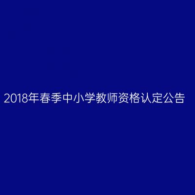 2018年春季中小学教师资格认定公告