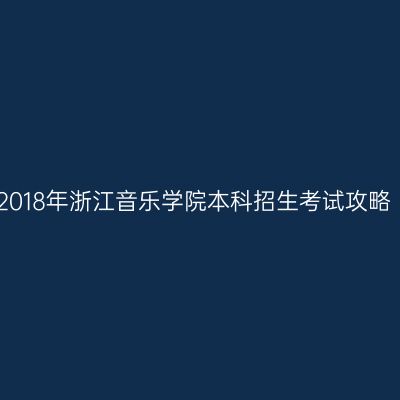 2018年浙江音乐学院本科招生考试攻略