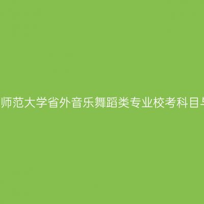 2018年贵州师范大学省外音乐舞蹈类专业校考科目与评分细则