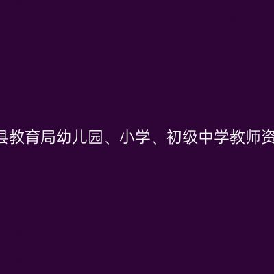 2018新疆省浦城县教育局幼儿园、小学、初级中学教师资格认定工作通知