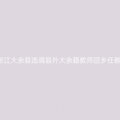 2018浙江大余县选调县外大余籍教师回乡任教公告