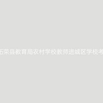 2018海南省柘荣县教育局农村学校教师进城区学校考试工作通知