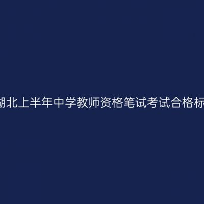 2018湖北上半年中学教师资格笔试考试合格标准线