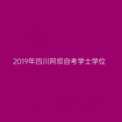 2019年四川阿坝自考学士学位