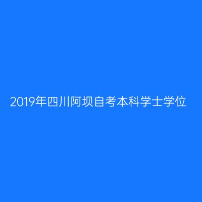 2019年四川阿坝自考本科学士学位