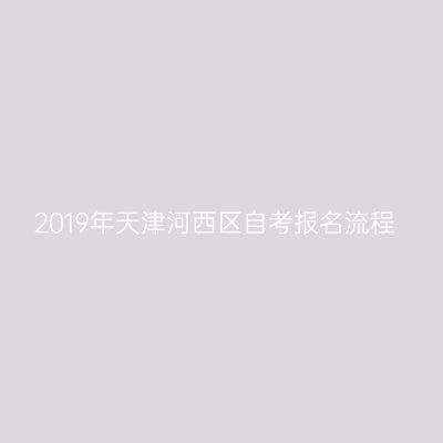 2019年天津河西区自考报名流程