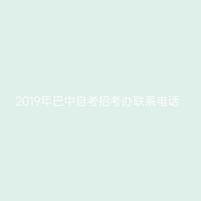 2019年巴中自考招考办联系电话