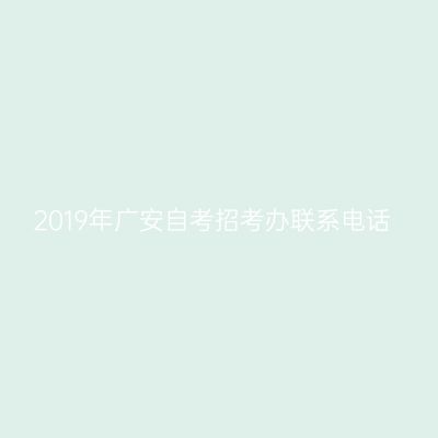 2019年广安自考招考办联系电话