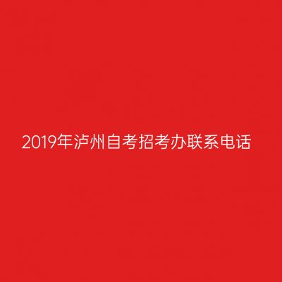 2019年泸州自考招考办联系电话