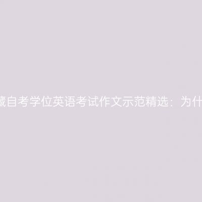 2019年西藏自考学位英语考试作文示范精选：为什么要工作