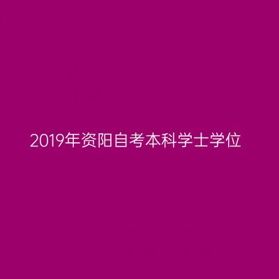 2019年资阳自考本科学士学位