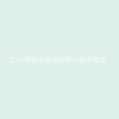 2019年雅安自考招考办联系电话