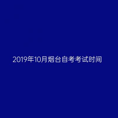 2019年10月烟台自考考试时间