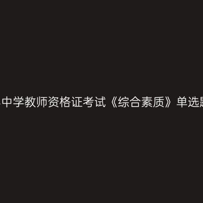 2019上半年中学教师资格证考试《综合素质》单选题强化练习