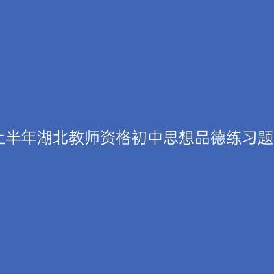 2019上半年湖北教师资格初中思想品德练习题（二）