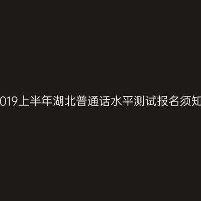 2019上半年湖北普通话水平测试报名须知