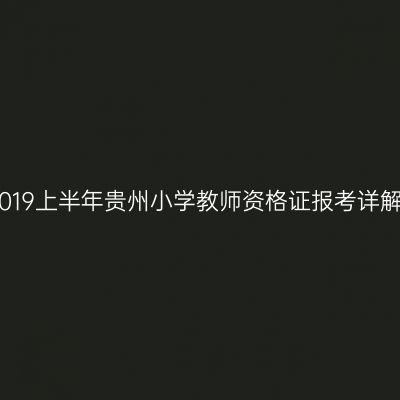 2019上半年贵州小学教师资格证报考详解