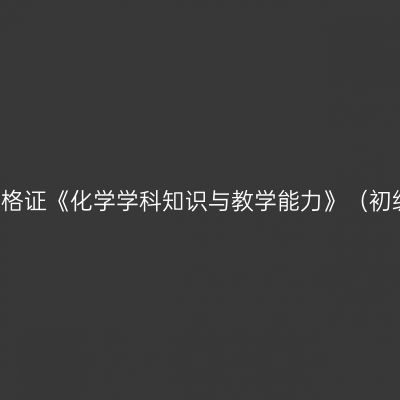 2019年山东教师资格证《化学学科知识与教学能力》（初级中学）考试大纲