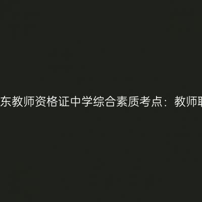 2019年山东教师资格证中学综合素质考点：教师职业道德
