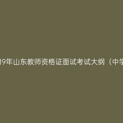 2019年山东教师资格证面试考试大纲（中学）