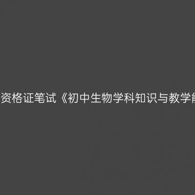 2019年海南教师资格证笔试《初中生物学科知识与教学能力》试卷结构