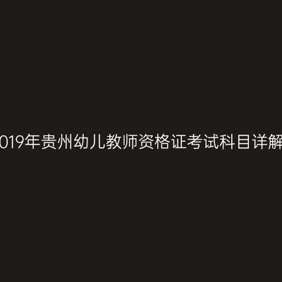 2019年贵州幼儿教师资格证考试科目详解