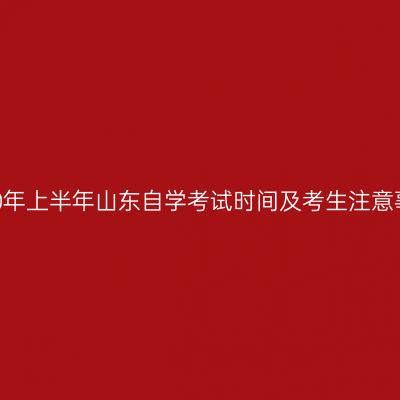 2020年上半年山东自学考试时间及考生注意事项