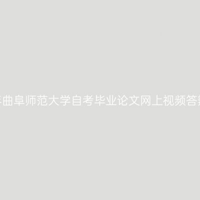 2020年上半年曲阜师范大学自考毕业论文网上视频答辩准备的通知