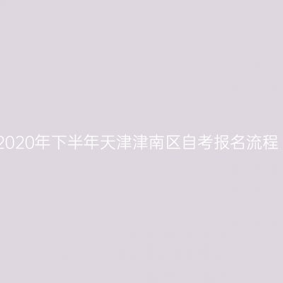 2020年下半年天津津南区自考报名流程